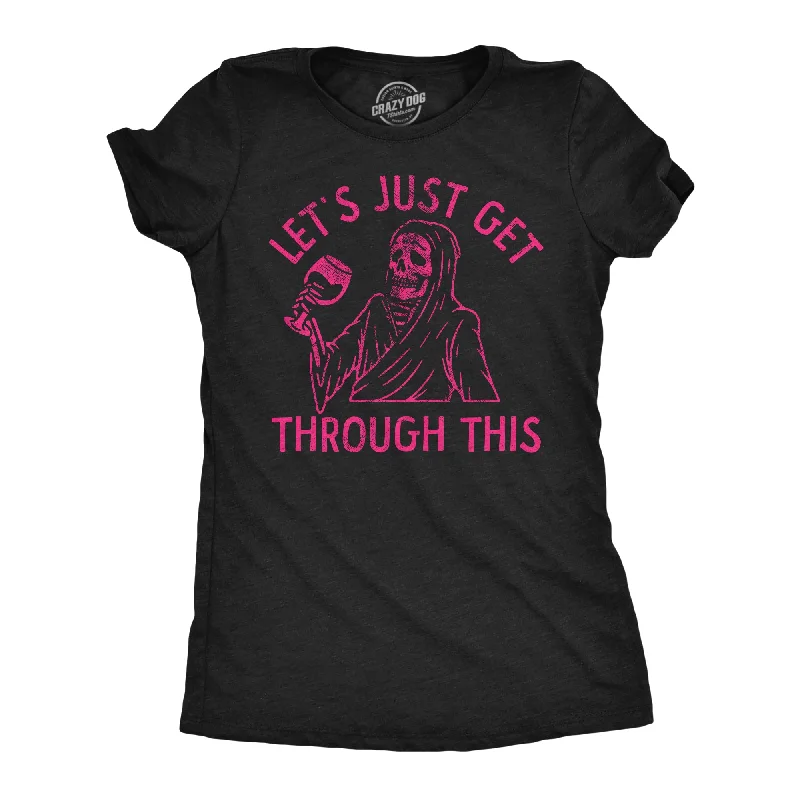 Lets Just Get Through This Wine Women's T Shirt